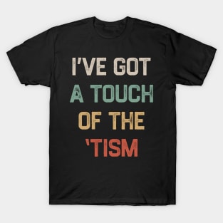 I've got a touch of the 'tism T-Shirt